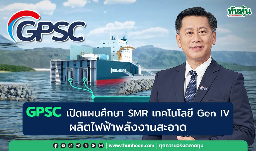 GPSC เปิดแผนศึกษา SMR เทคโนโลยี Gen IV ผลิตไฟฟ้าพลังงานสะอาด